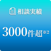 相談実績3000件超 ※2